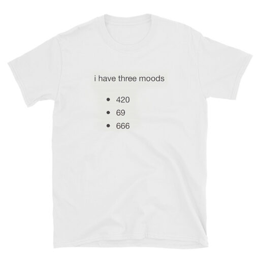 I Have Three Moods T-shirt Unisex