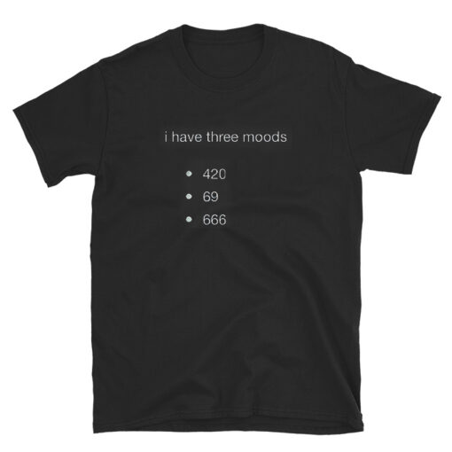 I Have Three Moods T-shirt Unisex