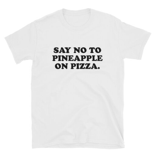 Say No To Pineapple On Pizza T-shirt Cheap Custom