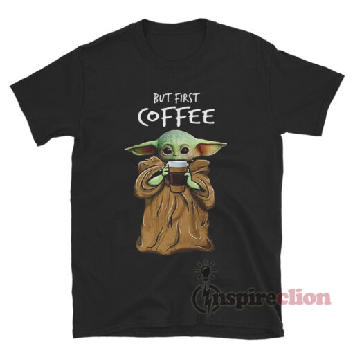 But First Coffee Baby Yoda T-shirt