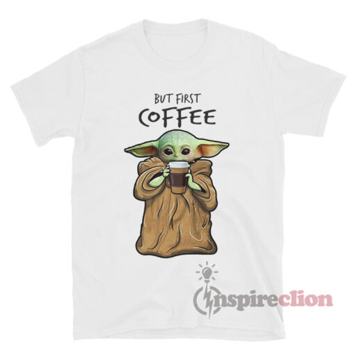 But First Coffee Baby Yoda T-shirt
