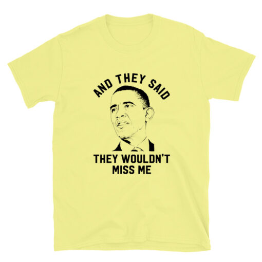 Obama Quotes They Wouldn't Miss Me Tshirt