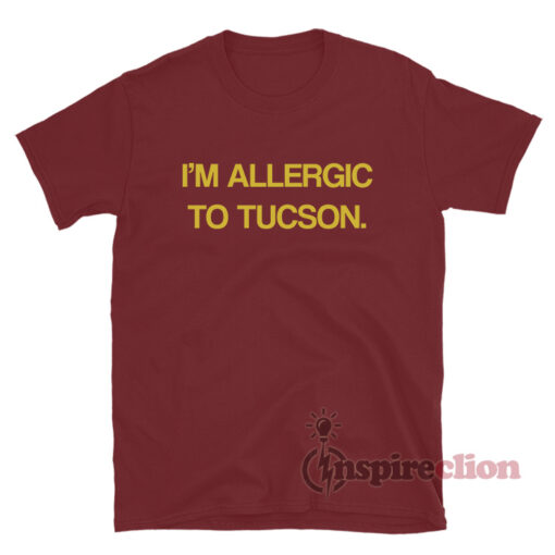 I'm Allergic To Tucson T-Shirt