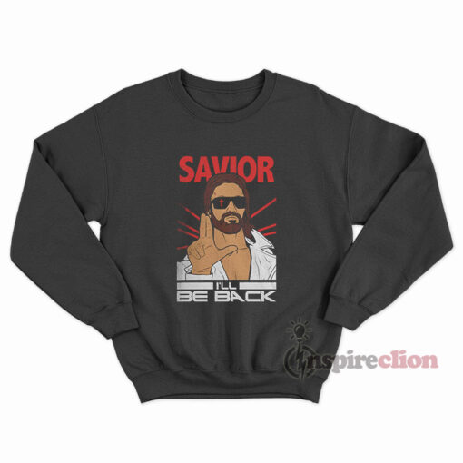 Savior I'll Be Back - Jesus Terminator Parody Sweatshirt