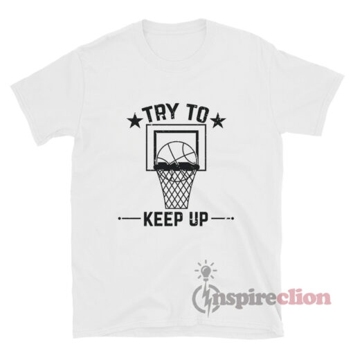 Try To Keep Up Basketball Shirt