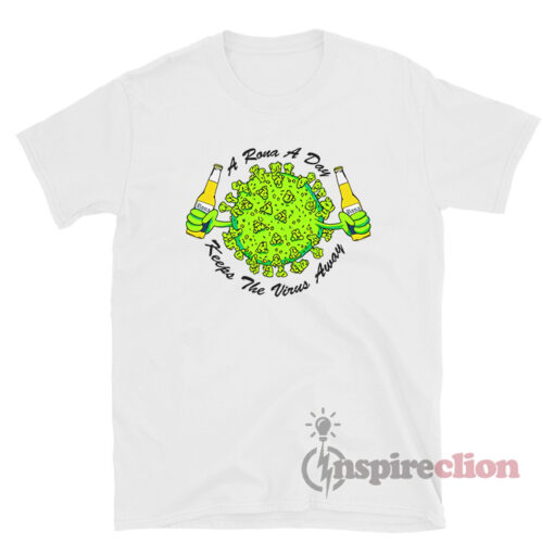 Get It Now A Rona A Day Keeps The Virus Away T-Shirt