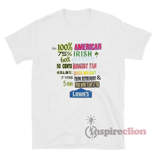 I'm 100% American 75% Irish 60% Water Lowe's Home Memes T-Shirt