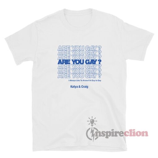 Are You Gay T-Shirt For Unisex