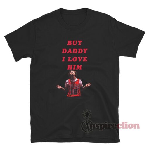 But Daddy I Love Him Harry Styles T-Shirt