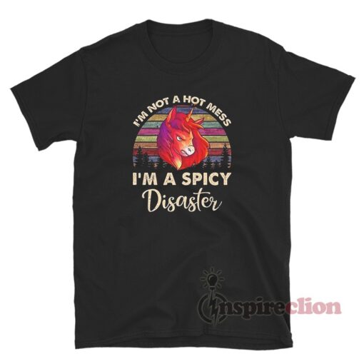 I'm Not A Hot Mess I'm A Spicy Disaster Unicorn T-Shirt