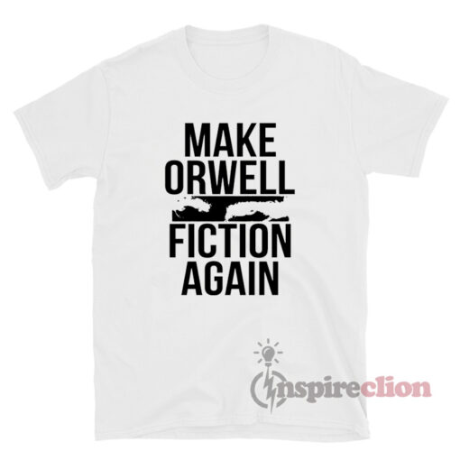 Epicdelusion Make Orwell Fiction Again T-Shirt