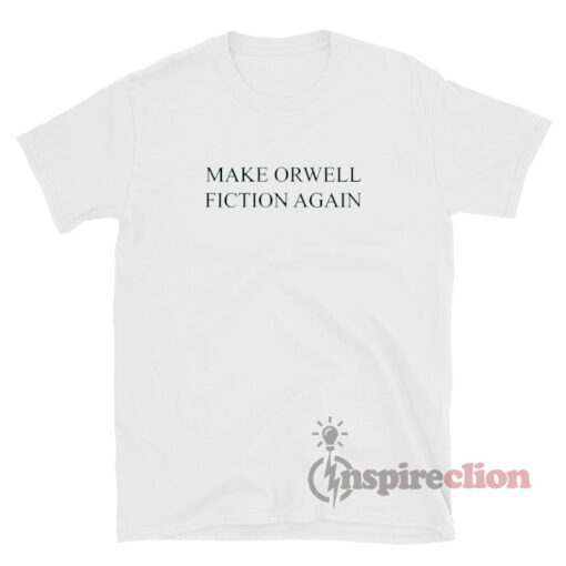 Make Orwell Fiction Again T-Shirt