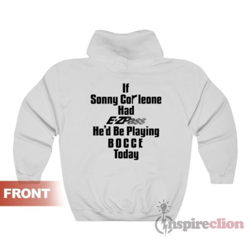 If Sonny Corleone Had E-Zpass He'd Be Playing BOCCE Today Hoodie