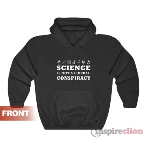 Science Is Not A Liberal Conspiracy Hoodie