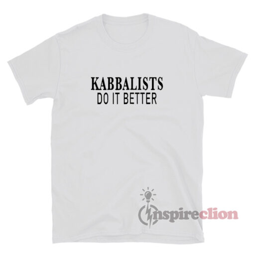 Kabbalists Do It Better T-Shirt