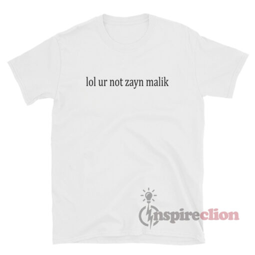 Lol Ur Not Zayn Malik T-Shirt