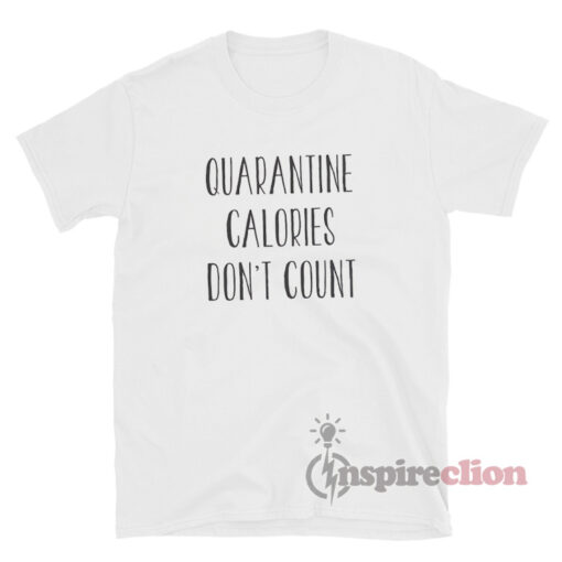 Quarantine Calories Don't Count T-Shirt