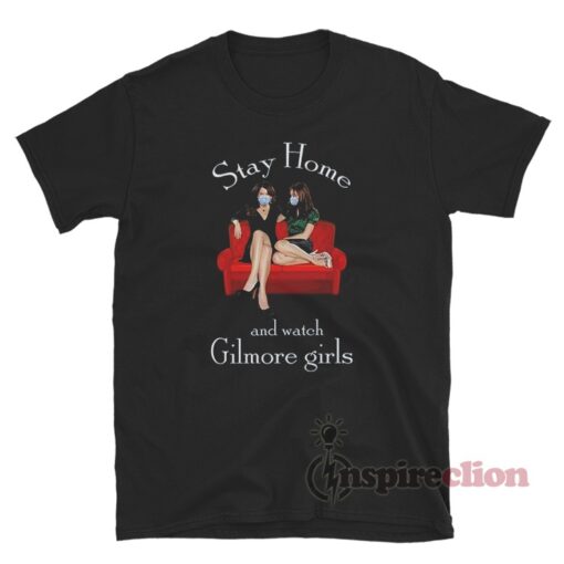 Stay home And Watch Gilmore Girls T-Shirt