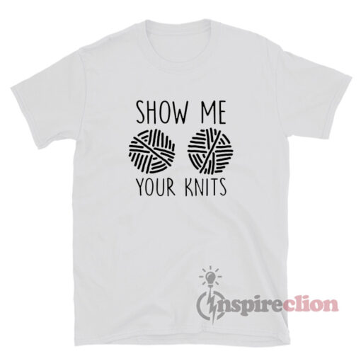 Show Me Your Knits T-Shirt
