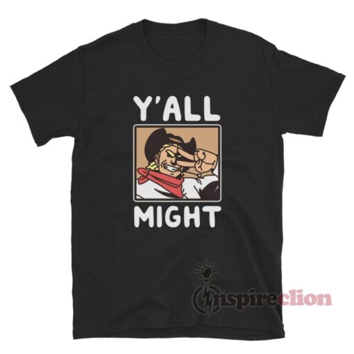 Y'All Might T-Shirt For Unisex