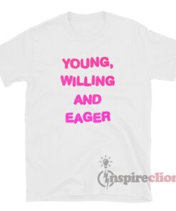 Young Willing And Eager T-Shirt