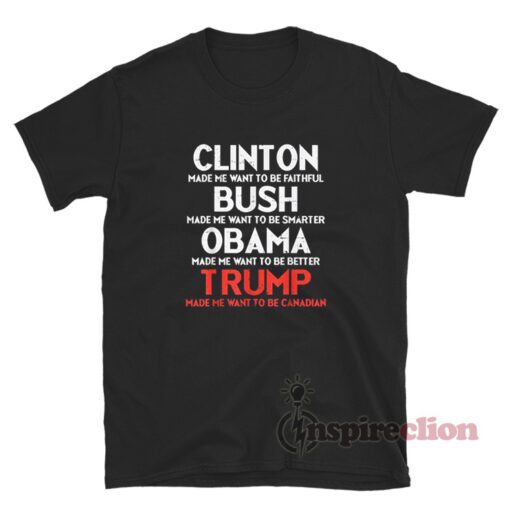 Trump Makes Me Want To Be Canadian Obama Clinton T-Shirt