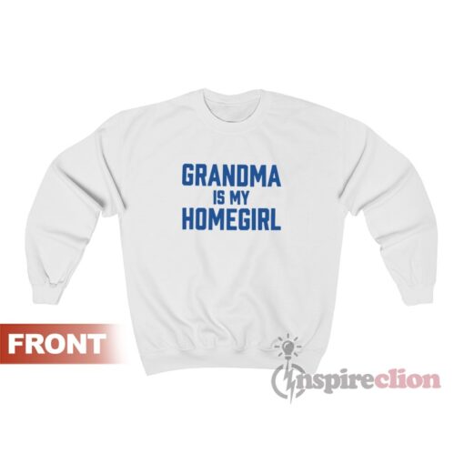 Grandma Is My Homegirl Sweatshirt