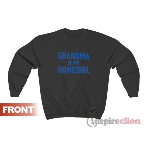 Grandma Is My Homegirl Sweatshirt