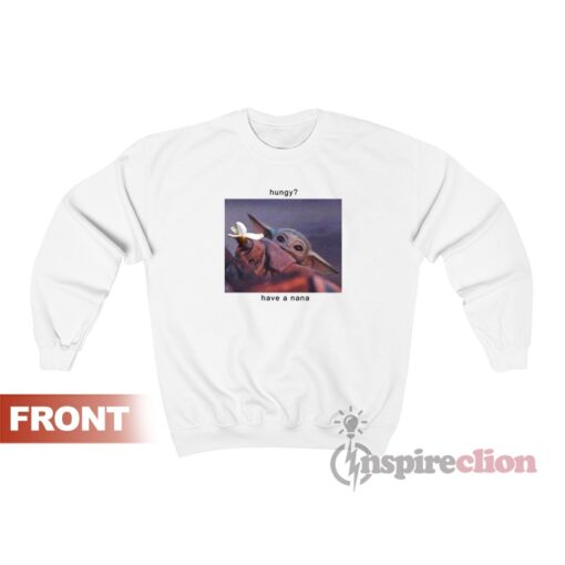 Have A Nana Baby Yoda Meme Sweatshirt