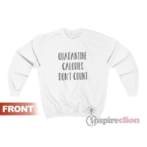 Quarantine Calories Don't Count Sweatshirt