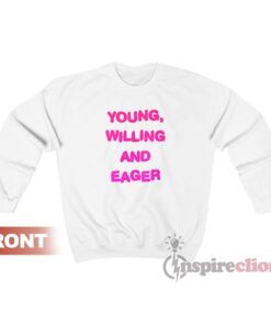Young Willing And Eager Sweatshirt