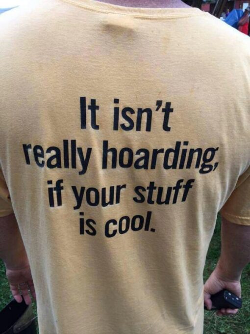 It Isn't Really Hoarding If Your Stuff Is Cool Shirts
