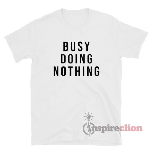 Get It Now Busy Doing Nothing TShirt