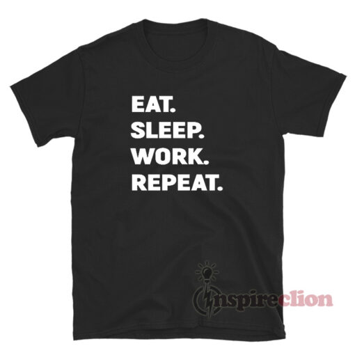 Eat Sleep Work Repeat T-Shirt