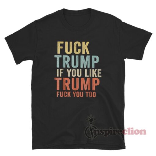 Fuck Trump If You Like Trump Fuck You Too Vintage T-Shirt