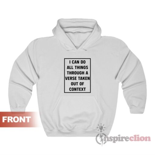 I Can Do All Things Through A Verse Taken Out Of Context Hoodie