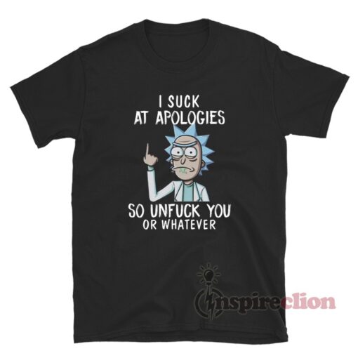 I Suck At Apologies So Unfuck You Or Whatever Rick and Morty T-Shirt