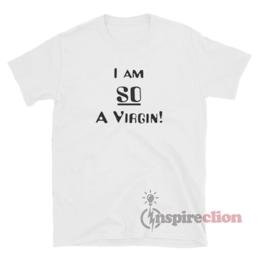 I Am So A Virgin T-Shirt