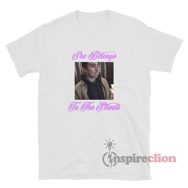 he belongs to the streets shirt