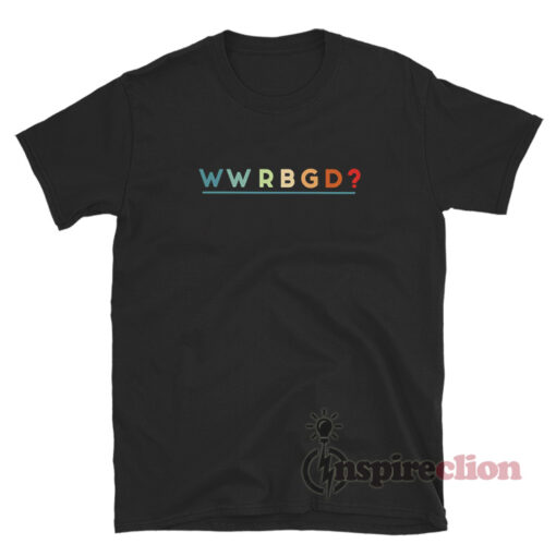 WWRBGD? What Would RBG Do? T-Shirt
