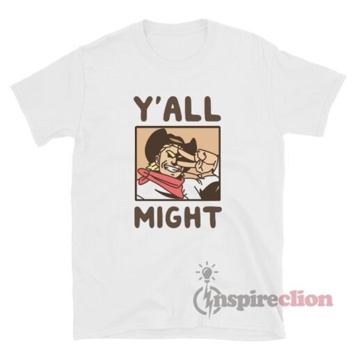Y'All Might T-Shirt For Unisex