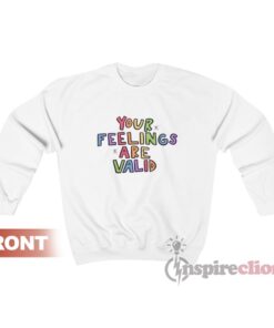 Your Feelings Are Valid Sweatshirt For Women's Or Men's