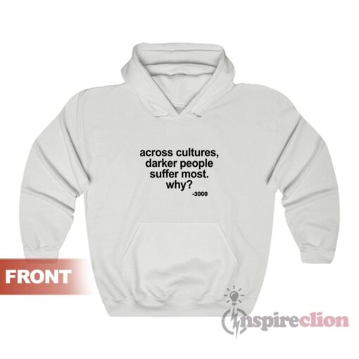 Across Cultures Darker People Suffer Most Why Hoodie