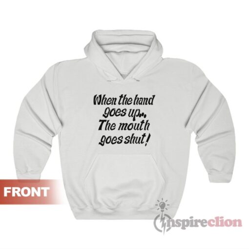 When My Hand Goes Up Your Mouth Goes Shut Hoodie