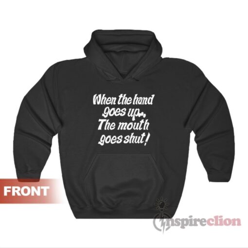 When My Hand Goes Up Your Mouth Goes Shut Hoodie
