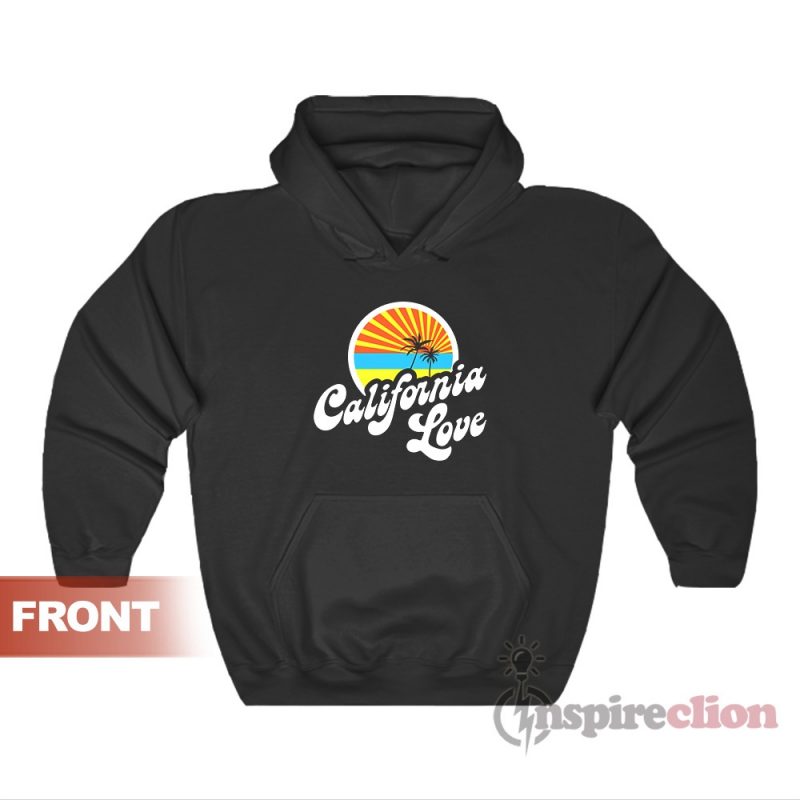 Get It Now California Love Hoodies For Unisex Inspireclion