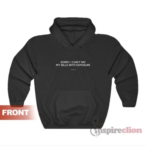 Sorry I Can't Pay My Bills With Exposure Hoodie