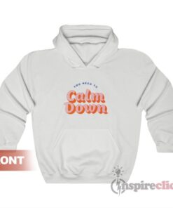 You Need To Calm Down Hoodies