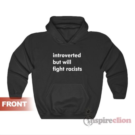 Introverted But Will Fight Racists Hoodie