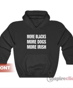 More Blacks More Dogs More Irish Hoodie